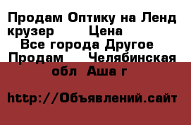 Продам Оптику на Ленд крузер 100 › Цена ­ 10 000 - Все города Другое » Продам   . Челябинская обл.,Аша г.